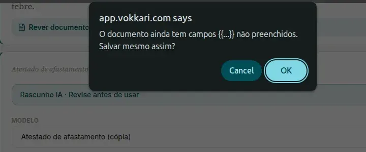 Diálogo do navegador no alto da página do app.vokkari.com com a pergunta O documento ainda tem campos {{...}} não preenchidos. Salvar mesmo assim? e os botões Cancel e OK, sobre o editor do Atestado de afastamento com a faixa Rascunho IA e o campo Modelo
